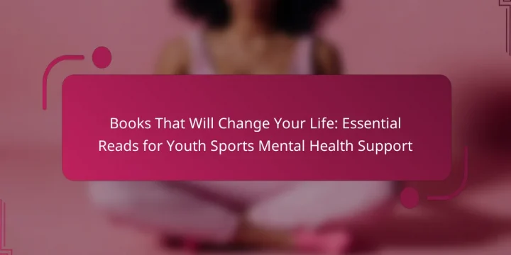 Books That Will Change Your Life: Essential Reads for Youth Sports Mental Health Support