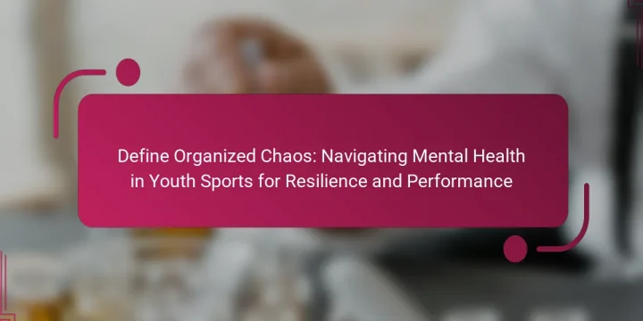 Define Organized Chaos: Navigating Mental Health in Youth Sports for Resilience and Performance