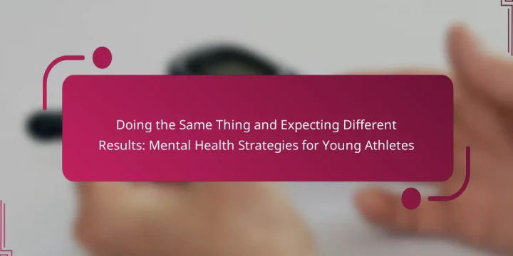 Doing the Same Thing and Expecting Different Results: Mental Health Strategies for Young Athletes
