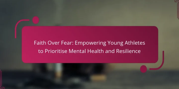 Faith Over Fear: Empowering Young Athletes to Prioritise Mental Health and Resilience