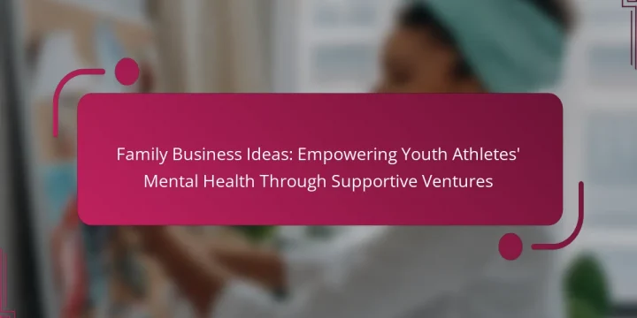 Family Business Ideas: Empowering Youth Athletes’ Mental Health Through Supportive Ventures