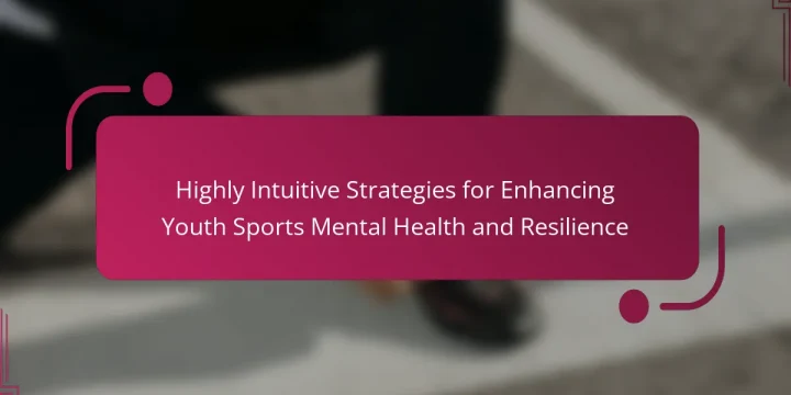 Highly Intuitive Strategies for Enhancing Youth Sports Mental Health and Resilience