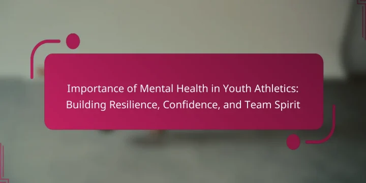 Importance of Mental Health in Youth Athletics: Building Resilience, Confidence, and Team Spirit