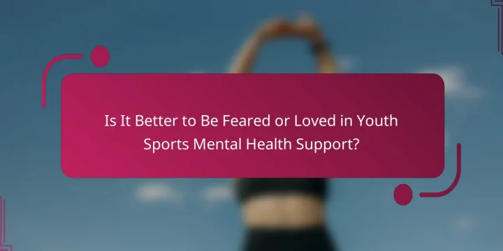 Is It Better to Be Feared or Loved in Youth Sports Mental Health Support?