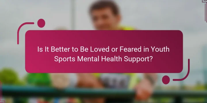 Is It Better to Be Loved or Feared in Youth Sports Mental Health Support?
