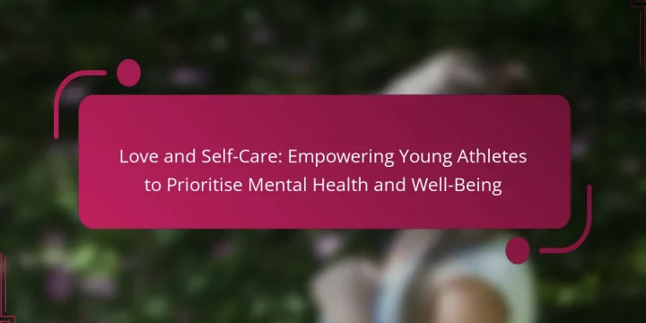 Love and Self-Care: Empowering Young Athletes to Prioritise Mental Health and Well-Being