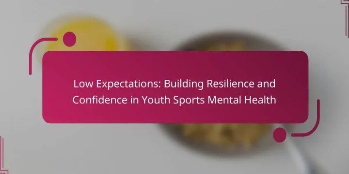 Low Expectations: Building Resilience and Confidence in Youth Sports Mental Health