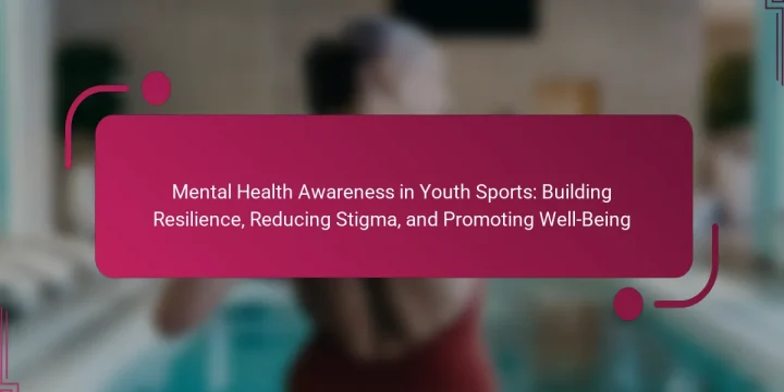 Mental Health Awareness in Youth Sports: Building Resilience, Reducing Stigma, and Promoting Well-Being