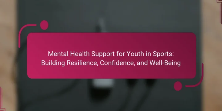 Mental Health Support for Youth in Sports: Building Resilience, Confidence, and Well-Being