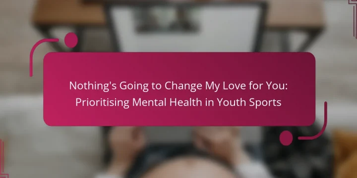 Nothing’s Going to Change My Love for You: Prioritising Mental Health in Youth Sports