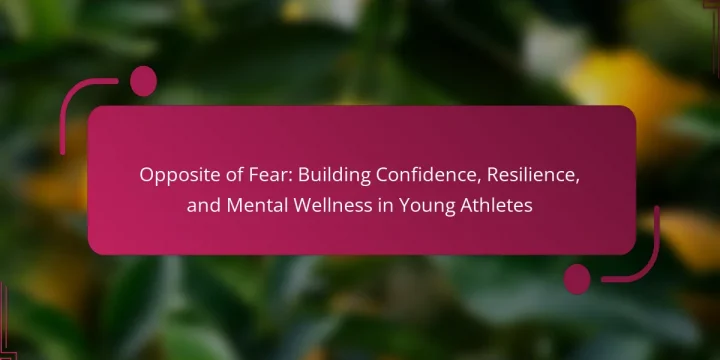 Opposite of Fear: Building Confidence, Resilience, and Mental Wellness in Young Athletes