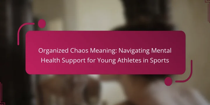 Organized Chaos Meaning: Navigating Mental Health Support for Young Athletes in Sports