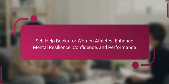 Self-Help Books for Women Athletes: Enhance Mental Resilience, Confidence, and Performance