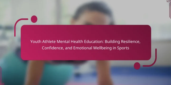 Youth Athlete Mental Health Education: Building Resilience, Confidence, and Emotional Wellbeing in Sports