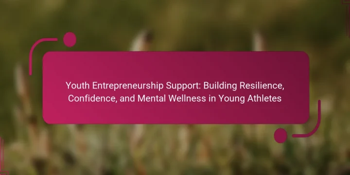 Youth Entrepreneurship Support: Building Resilience, Confidence, and Mental Wellness in Young Athletes