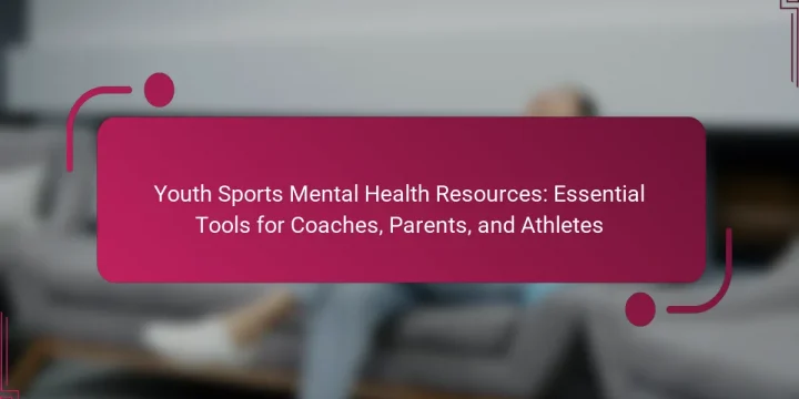 Youth Sports Mental Health Resources: Essential Tools for Coaches, Parents, and Athletes