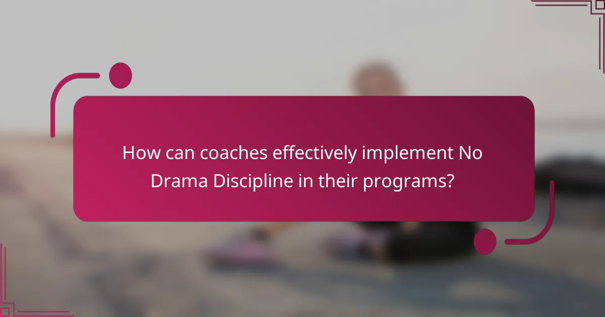 How can coaches effectively implement No Drama Discipline in their programs?