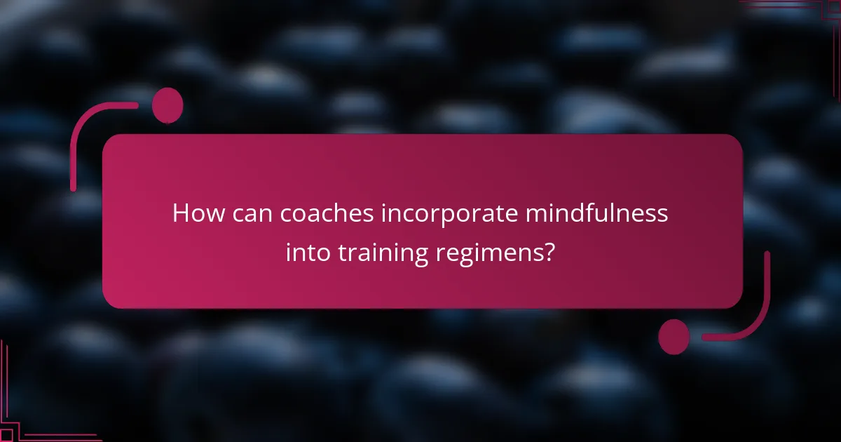 How can coaches incorporate mindfulness into training regimens?