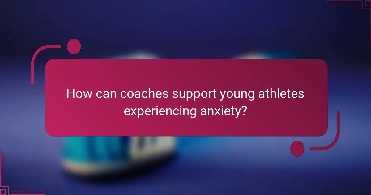 How can coaches support young athletes experiencing anxiety?