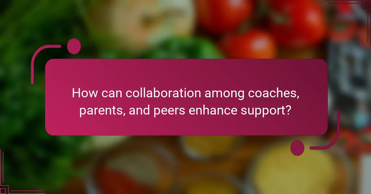 How can collaboration among coaches, parents, and peers enhance support?