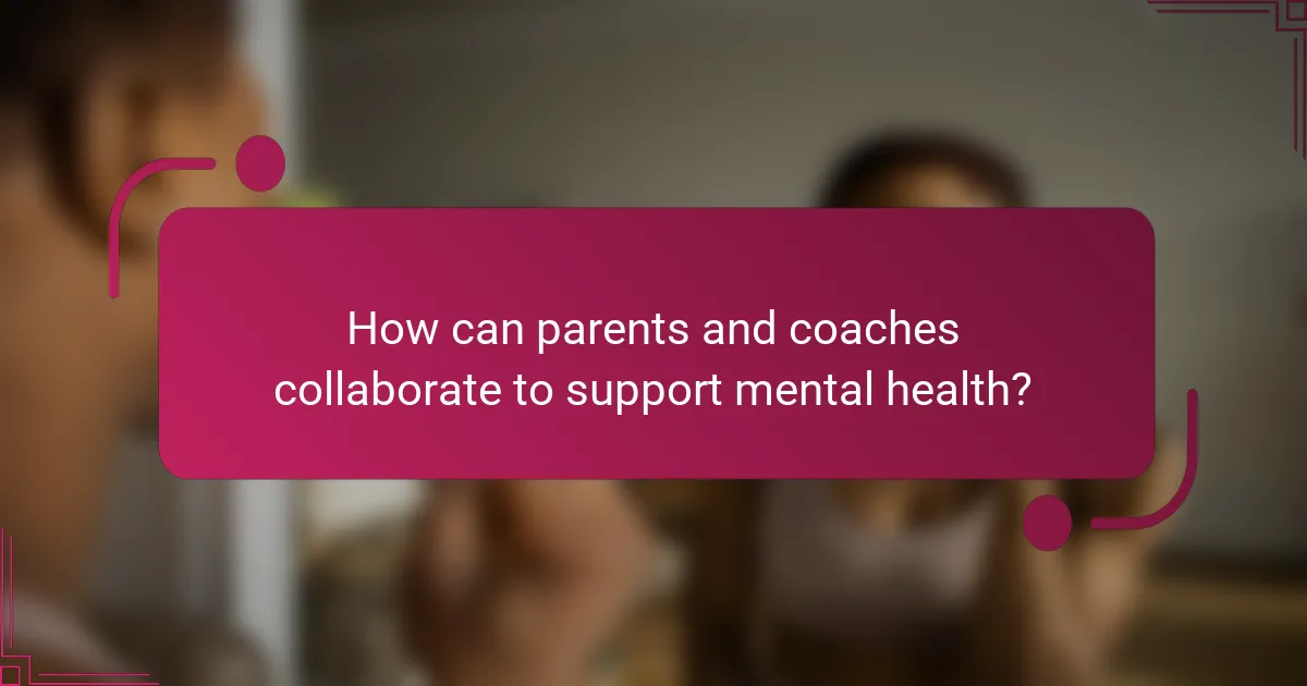 How can parents and coaches collaborate to support mental health?