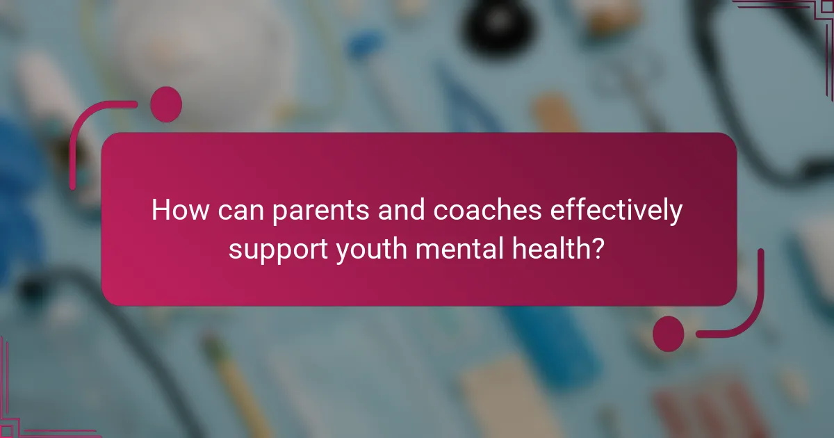 How can parents and coaches effectively support youth mental health?