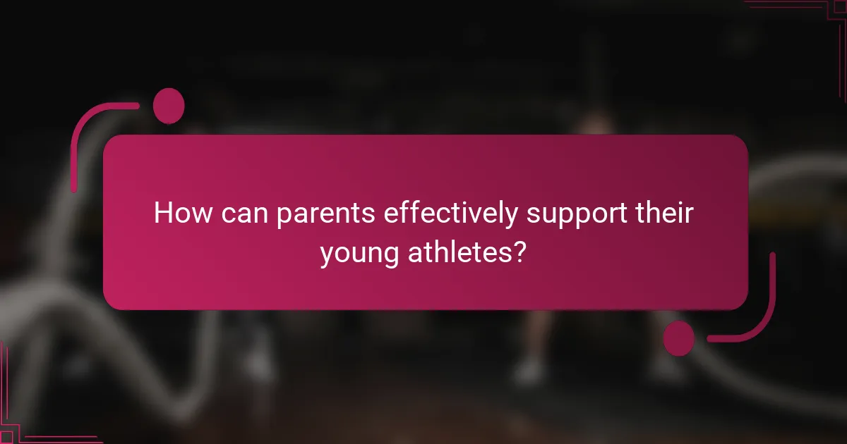 How can parents effectively support their young athletes?