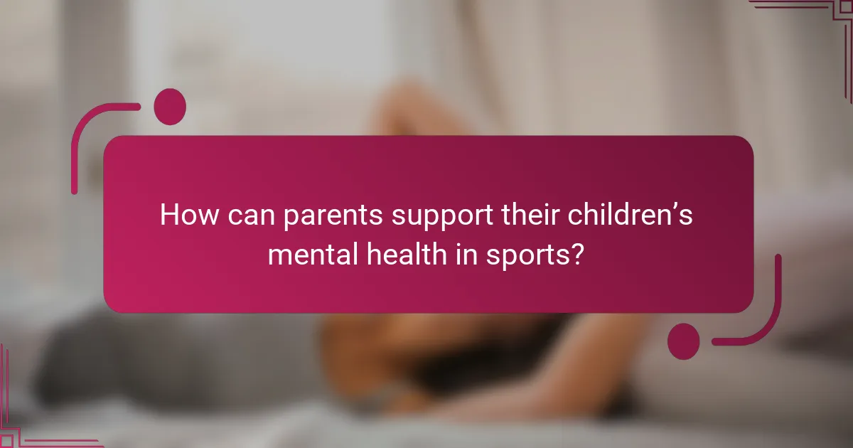 How can parents support their children’s mental health in sports?