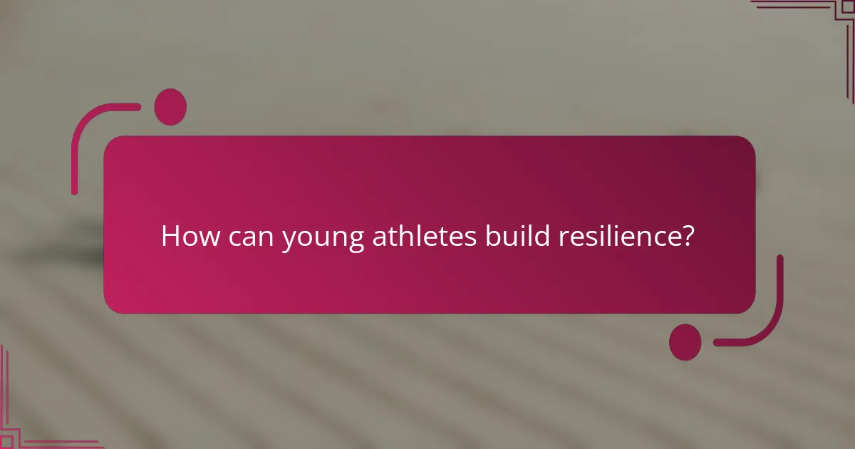How can young athletes build resilience?
