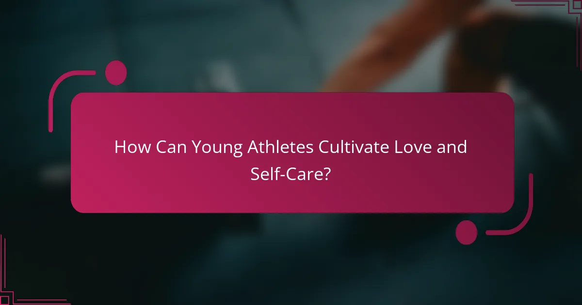 How Can Young Athletes Cultivate Love and Self-Care?