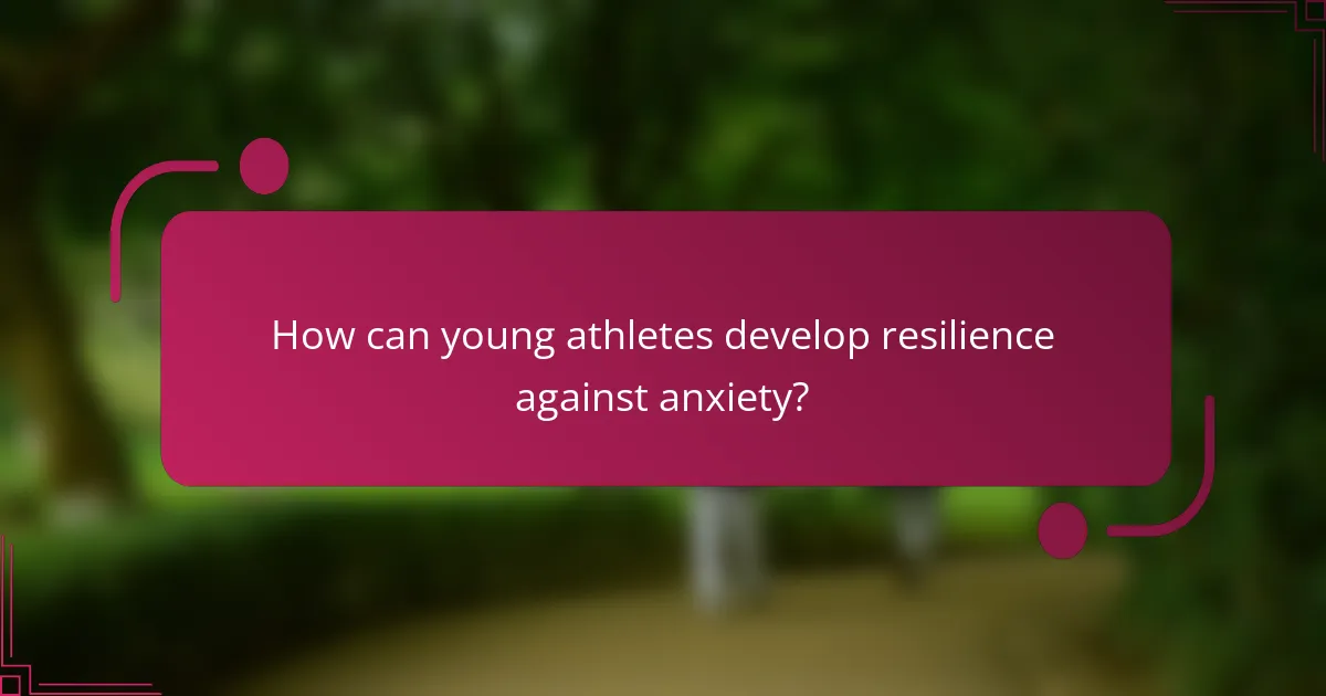How can young athletes develop resilience against anxiety?