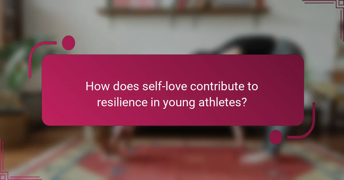 How does self-love contribute to resilience in young athletes?