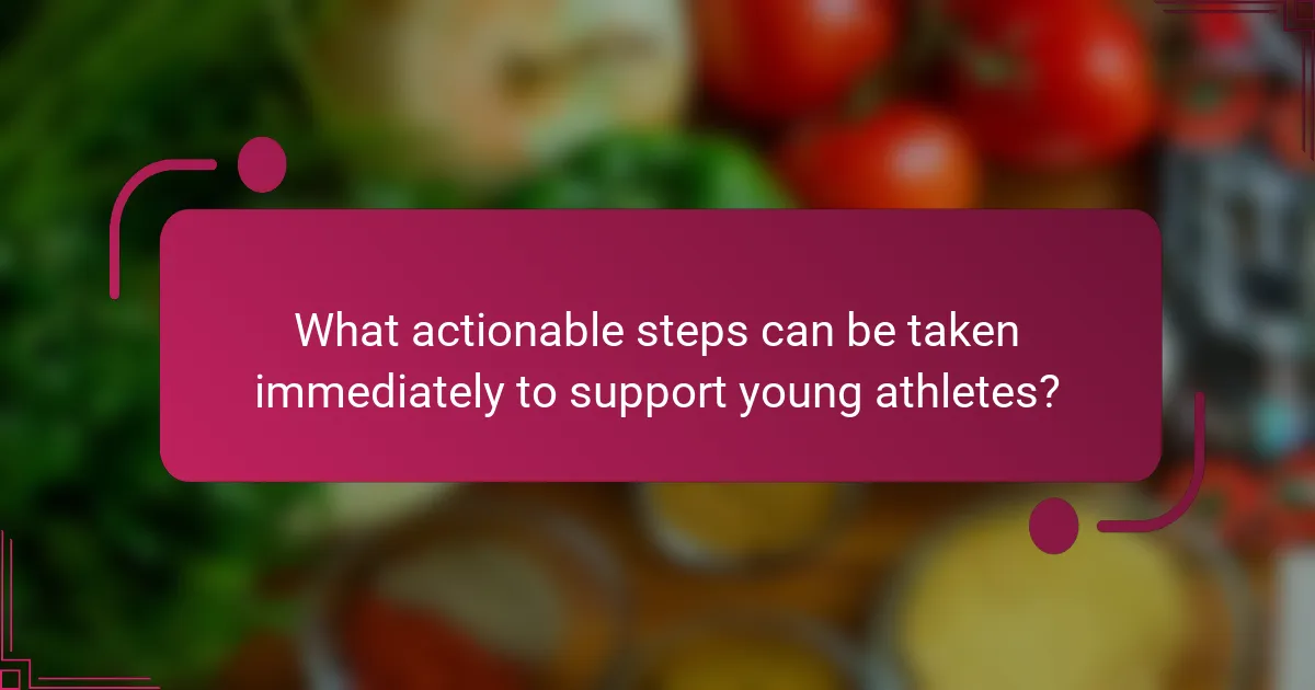 What actionable steps can be taken immediately to support young athletes?