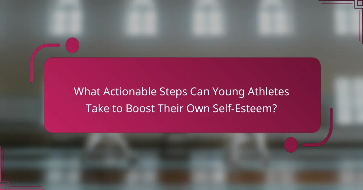 What Actionable Steps Can Young Athletes Take to Boost Their Own Self-Esteem?