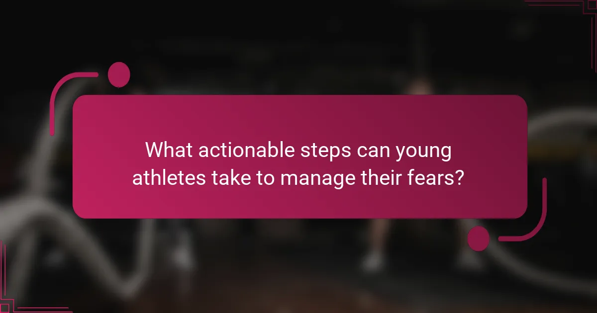 What actionable steps can young athletes take to manage their fears?