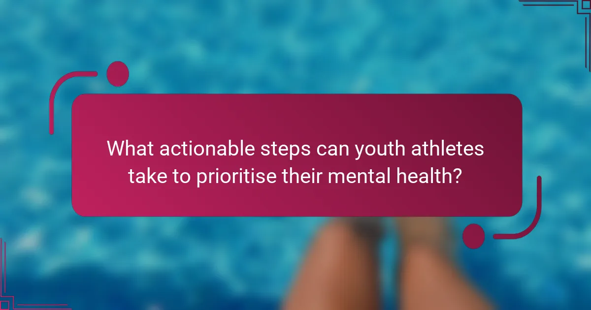 What actionable steps can youth athletes take to prioritise their mental health?