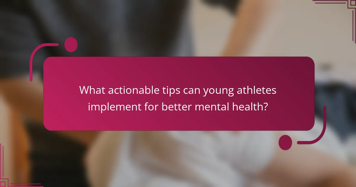 What actionable tips can young athletes implement for better mental health?