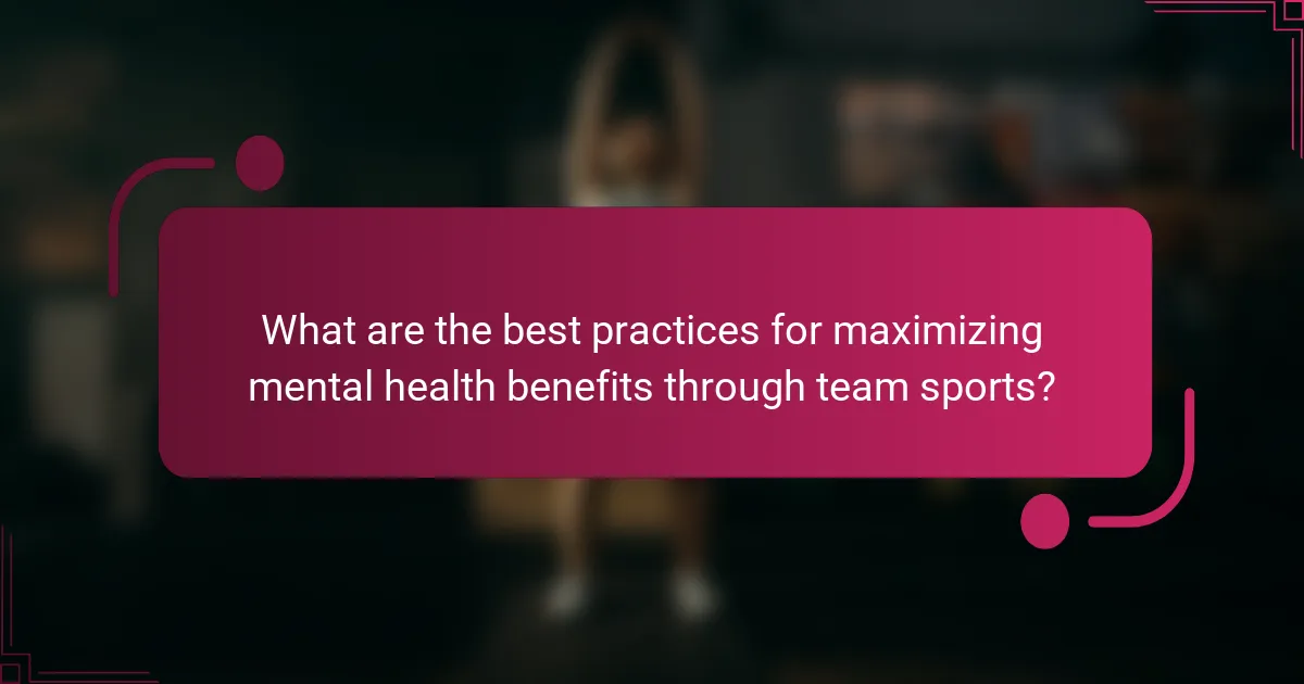 What are the best practices for maximizing mental health benefits through team sports?