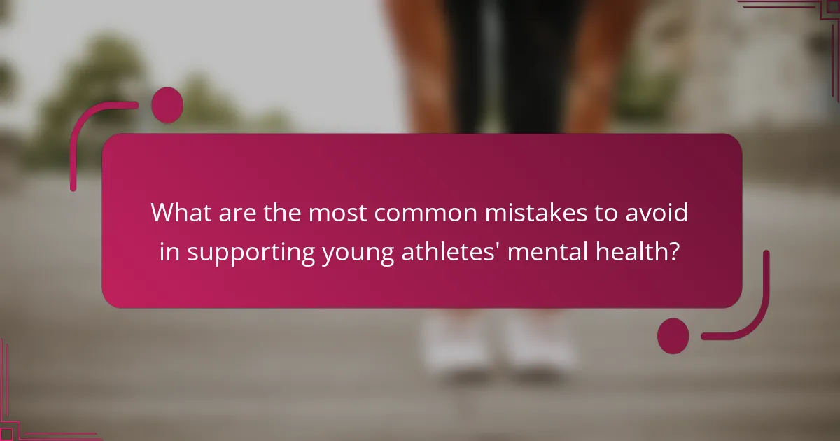 What are the most common mistakes to avoid in supporting young athletes' mental health?