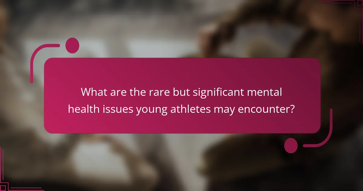 What are the rare but significant mental health issues young athletes may encounter?