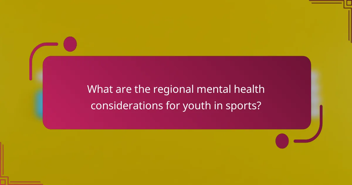 What are the regional mental health considerations for youth in sports?