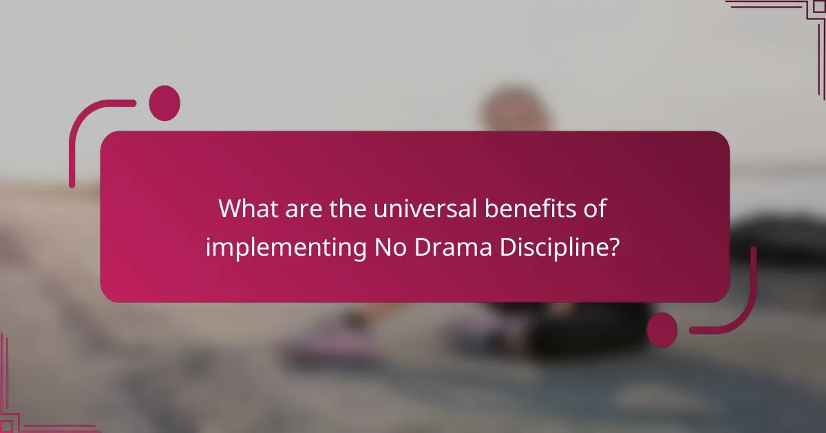 What are the universal benefits of implementing No Drama Discipline?