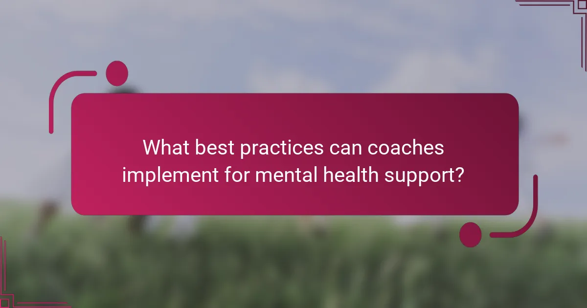 What best practices can coaches implement for mental health support?
