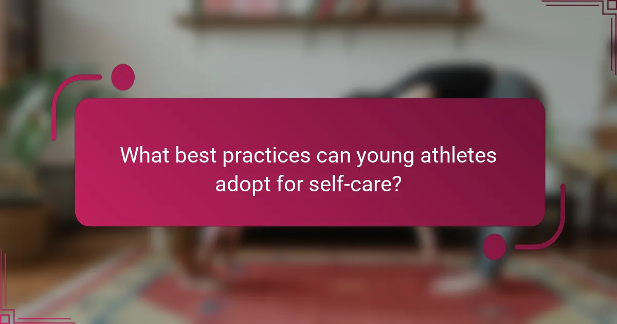 What best practices can young athletes adopt for self-care?