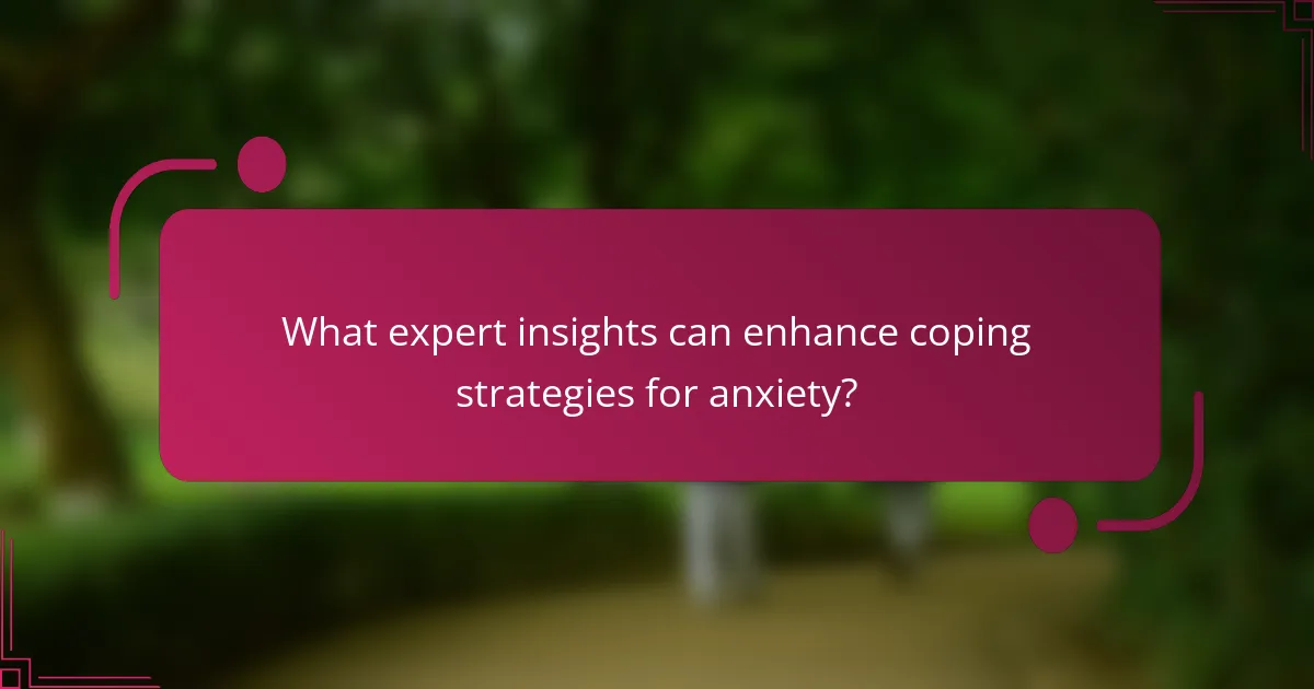 What expert insights can enhance coping strategies for anxiety?
