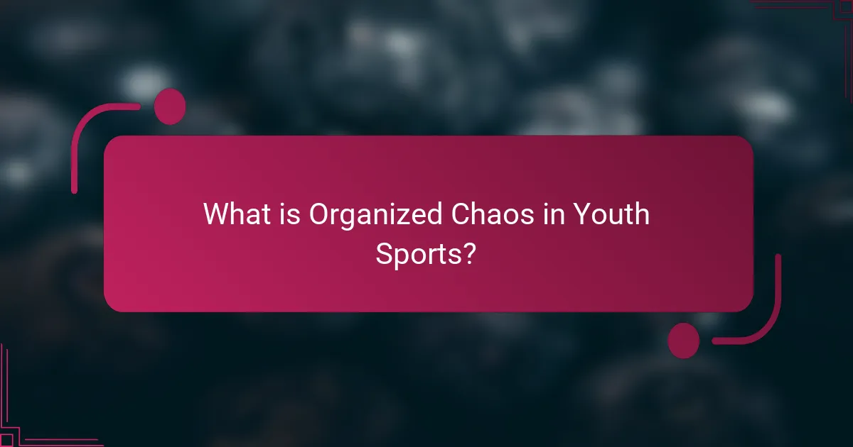 What is Organized Chaos in Youth Sports?