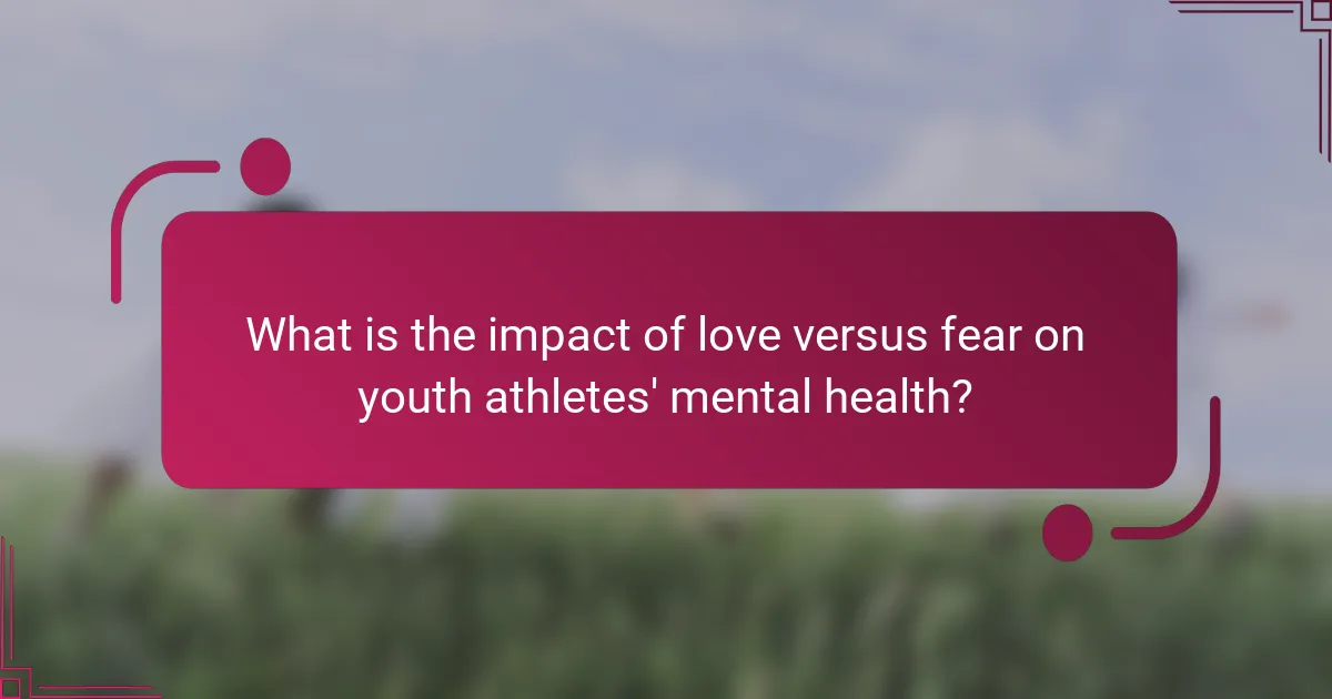 What is the impact of love versus fear on youth athletes' mental health?