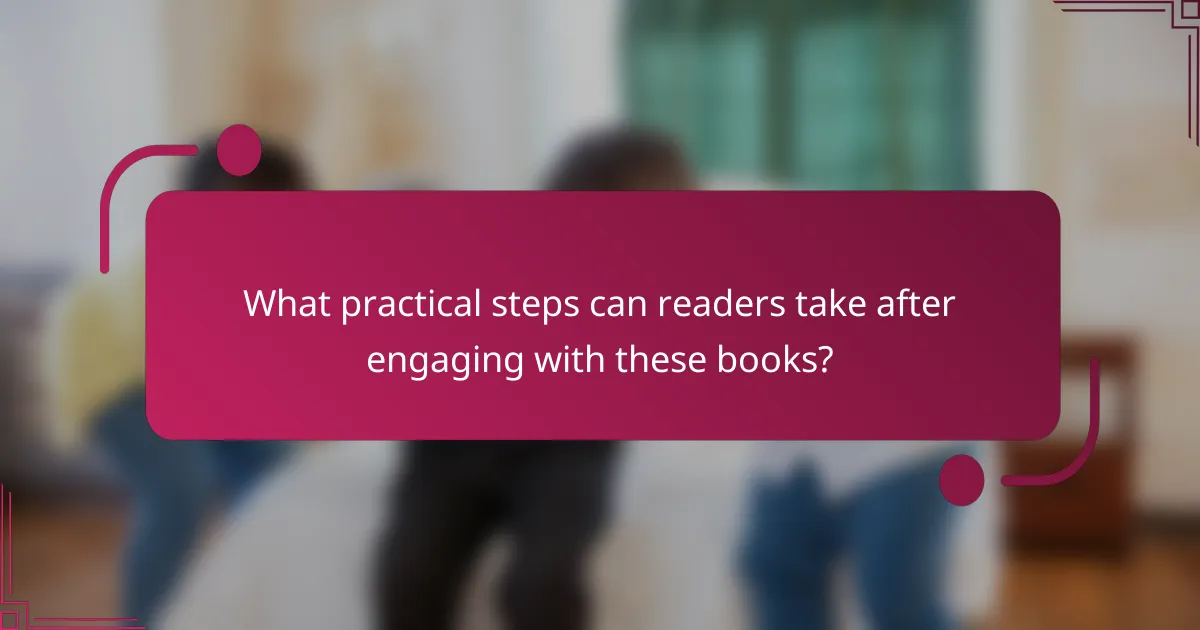 What practical steps can readers take after engaging with these books?