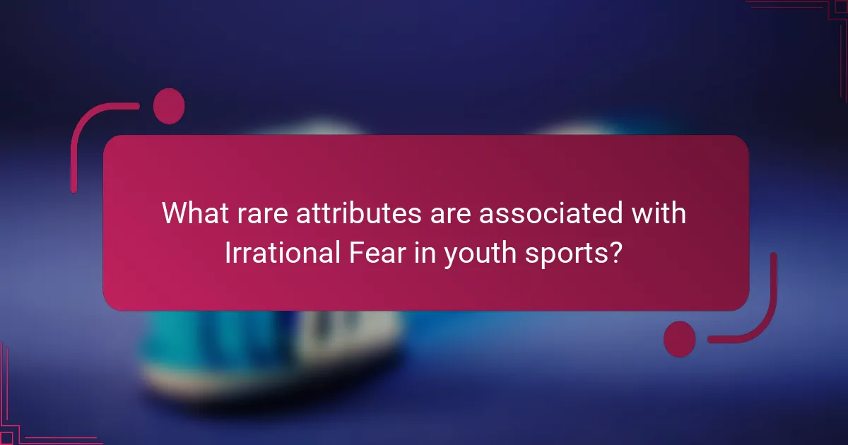 What rare attributes are associated with Irrational Fear in youth sports?