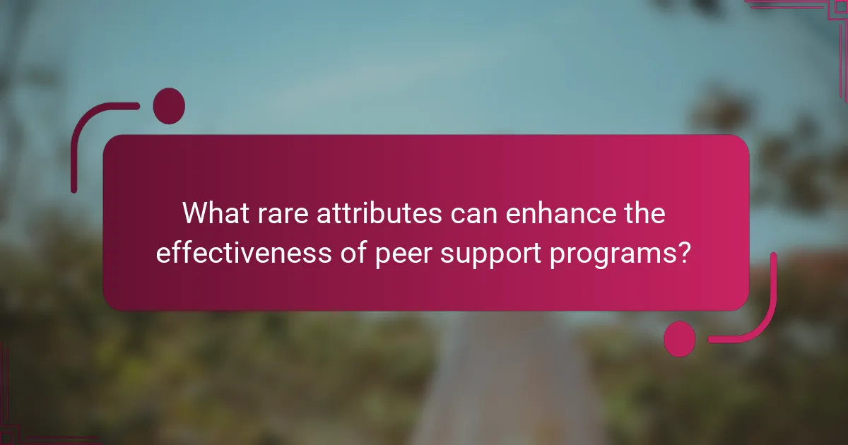 What rare attributes can enhance the effectiveness of peer support programs?